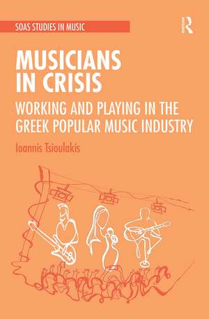 Musicians in Crisis: Working and Playing in the Greek Popular Music Industry de Ioannis Tsioulakis