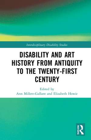 Disability and Art History from Antiquity to the Twenty-First Century de Ann Millett-Gallant