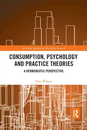 Consumption, Psychology and Practice Theories: A Hermeneutic Perspective de Tony Wilson