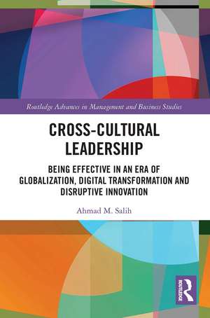 Cross-Cultural Leadership: Being Effective in an Era of Globalization, Digital Transformation and Disruptive Innovation de Ahmad Salih