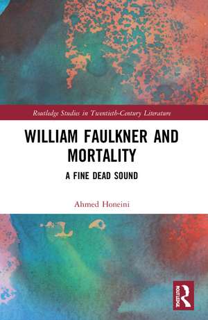 William Faulkner and Mortality: A Fine Dead Sound de Ahmed Honeini