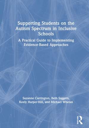 Supporting Students on the Autism Spectrum in Inclusive Schools: A Practical Guide to Implementing Evidence-Based Approaches de Suzanne Carrington