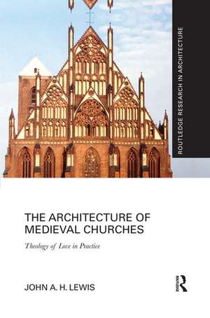 The Architecture of Medieval Churches: Theology of Love in Practice de John A.H. Lewis