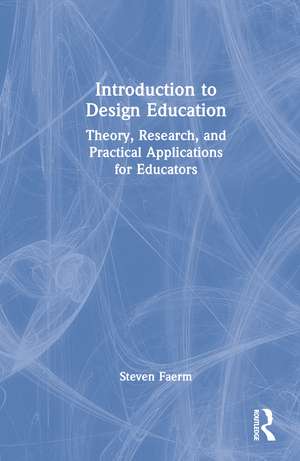 Introduction to Design Education: Theory, Research, and Practical Applications for Educators de Steven Faerm