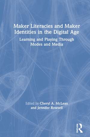 Maker Literacies and Maker Identities in the Digital Age: Learning and Playing Through Modes and Media de Cheryl A. McLean