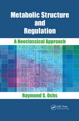 Metabolic Structure and Regulation: A Neoclassical Approach de Raymond S. Ochs