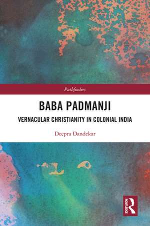 Baba Padmanji: Vernacular Christianity in Colonial India de Deepra Dandekar