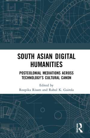 South Asian Digital Humanities: Postcolonial Mediations across Technology’s Cultural Canon de Roopika Risam