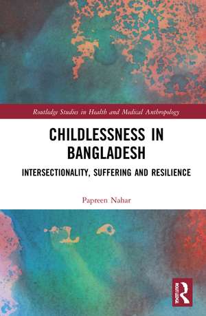 Childlessness in Bangladesh: Intersectionality, Suffering and Resilience de Papreen Nahar