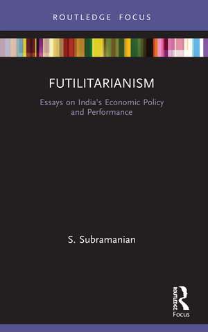 Futilitarianism: Essays on India’s Economic Policy and Performance de S. Subramanian