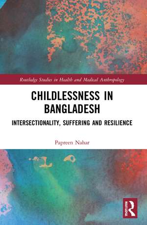 Childlessness in Bangladesh: Intersectionality, Suffering and Resilience de Papreen Nahar