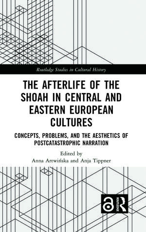 The Afterlife of the Shoah in Central and Eastern European Cultures: Concepts, Problems, and the Aesthetics of Postcatastrophic Narration de Anna Artwinska