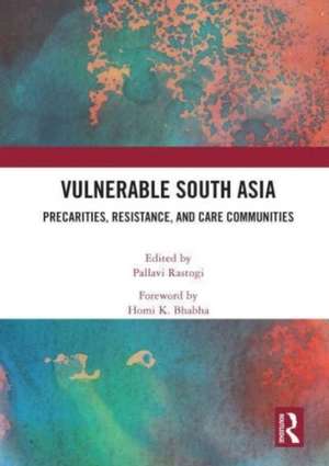 Vulnerable South Asia: Precarities, Resistance, and Care Communities de Pallavi Rastogi