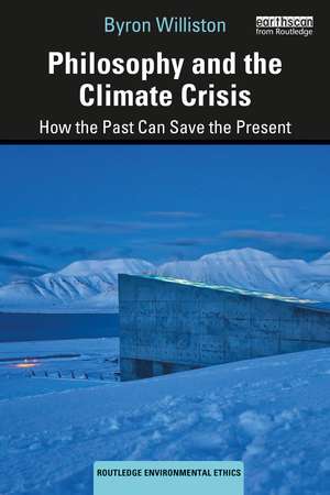 Philosophy and the Climate Crisis: How the Past Can Save the Present de Byron Williston