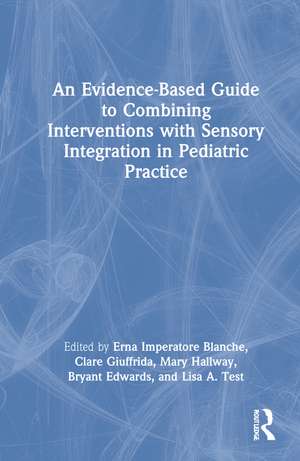 An Evidence-Based Guide to Combining Interventions with Sensory Integration in Pediatric Practice de Erna Imperatore Blanche