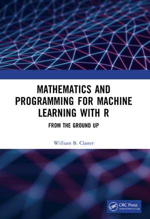 Mathematics and Programming for Machine Learning with R: From the Ground Up de William Claster