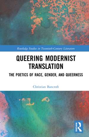 Queering Modernist Translation: The Poetics of Race, Gender, and Queerness de Christian Bancroft