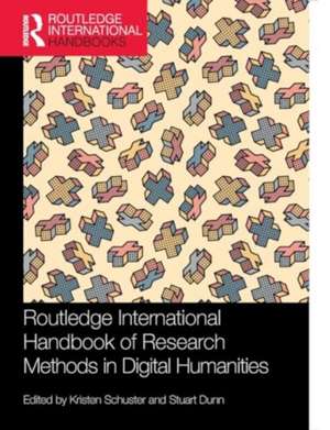 Routledge International Handbook of Research Methods in Digital Humanities de Kristen Schuster