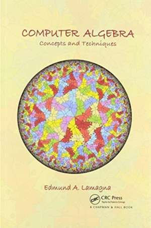 Computer Algebra: Concepts and Techniques de Edmund A. Lamagna