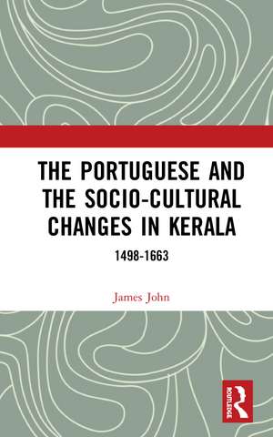 The Portuguese and the Socio-Cultural Changes in Kerala: 1498-1663 de James John