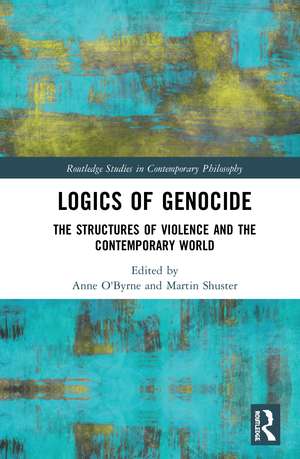 Logics of Genocide: The Structures of Violence and the Contemporary World de Anne O'Byrne