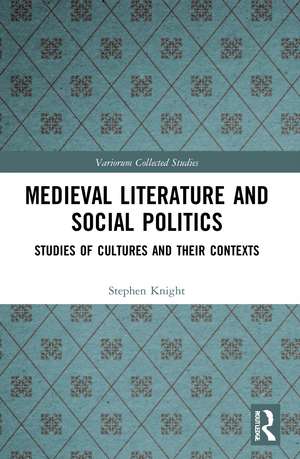 Medieval Literature and Social Politics: Studies of Cultures and Their Contexts de Stephen Knight