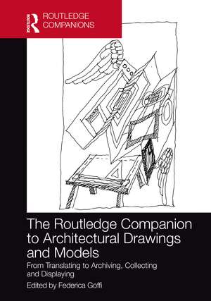 The Routledge Companion to Architectural Drawings and Models: From Translating to Archiving, Collecting and Displaying de Federica Goffi