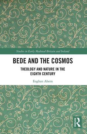 Bede and the Cosmos: Theology and Nature in the Eighth Century de Eoghan Ahern