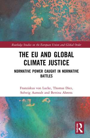 The EU and Global Climate Justice: Normative Power Caught in Normative Battles de Franziskus von Lucke