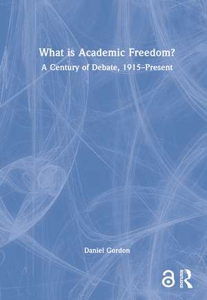 What is Academic Freedom?: A Century of Debate, 1915–Present de Daniel Gordon