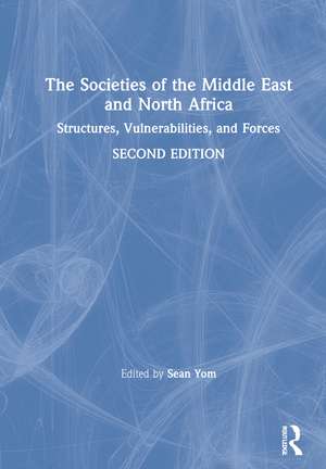 The Societies of the Middle East and North Africa: Structures, Vulnerabilities, and Forces de Sean Yom