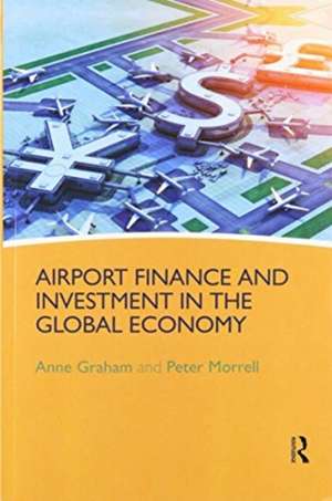 Airport Finance and Investment in the Global Economy de Anne Graham