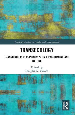 Transecology: Transgender Perspectives on Environment and Nature de Douglas A. Vakoch