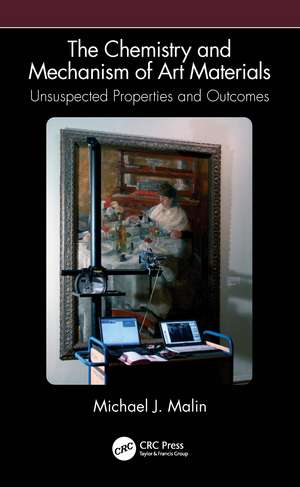 The Chemistry and Mechanism of Art Materials: Unsuspected Properties and Outcomes de Michael J. Malin