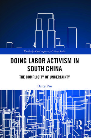 Doing Labor Activism in South China: The Complicity of Uncertainty de Darcy Pan