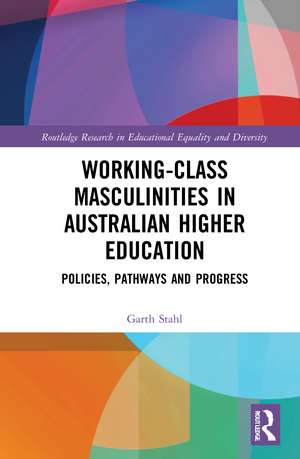 Working-Class Masculinities in Australian Higher Education: Policies, Pathways and Progress de Garth Stahl