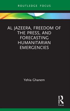 Al Jazeera, Freedom of the Press, and Forecasting Humanitarian Emergencies de Yehia Ghanem