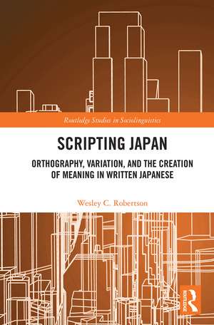 Scripting Japan: Orthography, Variation, and the Creation of Meaning in Written Japanese de Wesley C. Robertson