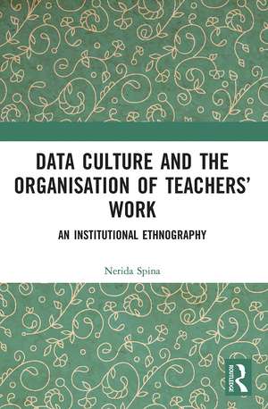 Data Culture and the Organisation of Teachers’ Work: An Institutional Ethnography de Nerida Spina