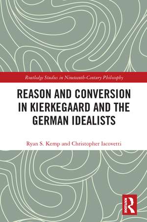 Reason and Conversion in Kierkegaard and the German Idealists de Ryan Kemp