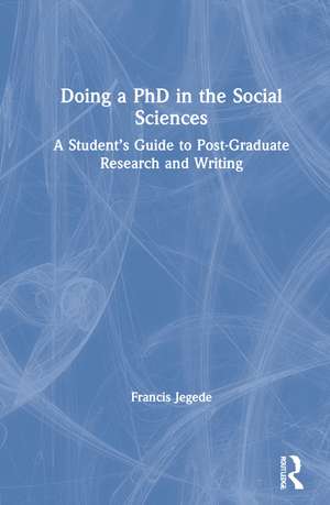 Doing a PhD in the Social Sciences: A Student’s Guide to Post-Graduate Research and Writing de Francis Jegede