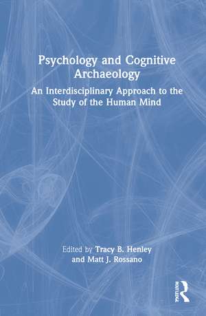 Psychology and Cognitive Archaeology: An Interdisciplinary Approach to the Study of the Human Mind de Tracy Henley