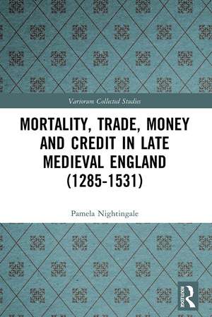 Mortality, Trade, Money and Credit in Late Medieval England (1285-1531) de Pamela Nightingale