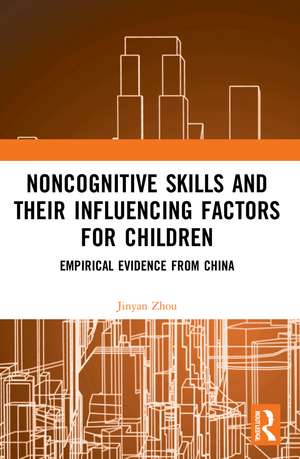 Noncognitive Skills and Their Influencing Factors for Children: Empirical Evidence from China de Jinyan Zhou