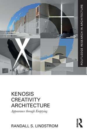 Kenosis Creativity Architecture: Appearance through Emptying de Randall S. Lindstrom