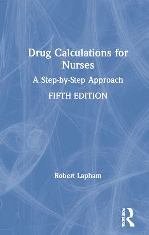 Drug Calculations for Nurses: A Step-by-Step Approach de Robert Lapham