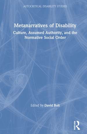 Metanarratives of Disability: Culture, Assumed Authority, and the Normative Social Order de David Bolt