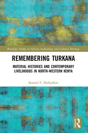 Remembering Turkana: Material Histories and Contemporary Livelihoods in North-Western Kenya de Samuel F. Derbyshire