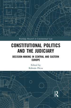 Constitutional Politics and the Judiciary: Decision-making in Central and Eastern Europe de Kálmán Pócza