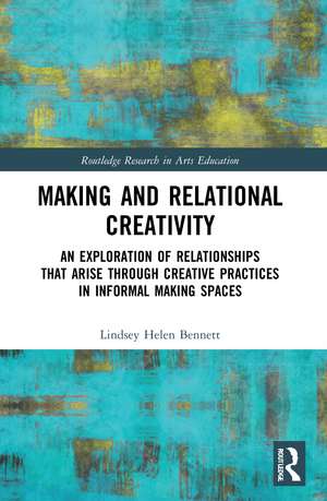 Making and Relational Creativity: An Exploration of Relationships that Arise through Creative Practices in Informal Making Spaces de Lindsey Helen Bennett